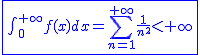 2$\blue\fbox{\int_{0}^{+\infty}f(x)dx=\Bigsum_{n=1}^{+\infty}\frac{1}{n^2}<+\infty}